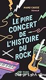 Le pire concert de l'histoire du rock : roman