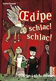 Oedipe. Schlac ! Schlac !