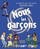 Nous les garçons : le guide de ceux qui seront bientôt ados