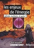 Les enjeux de l'énergie : pétrole, nucléaire, et après ?