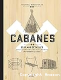 Cabanes : 50 plans détaillés pour construire sa cabane (pas forcément au Canada)